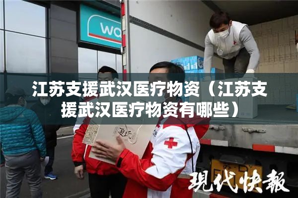 江苏支援武汉医疗物资（江苏支援武汉医疗物资有哪些）