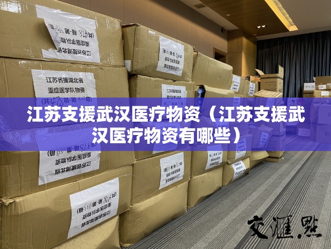 江苏支援武汉医疗物资（江苏支援武汉医疗物资有哪些）