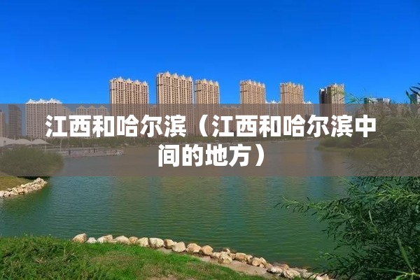 江西和哈尔滨（江西和哈尔滨中间的地方）