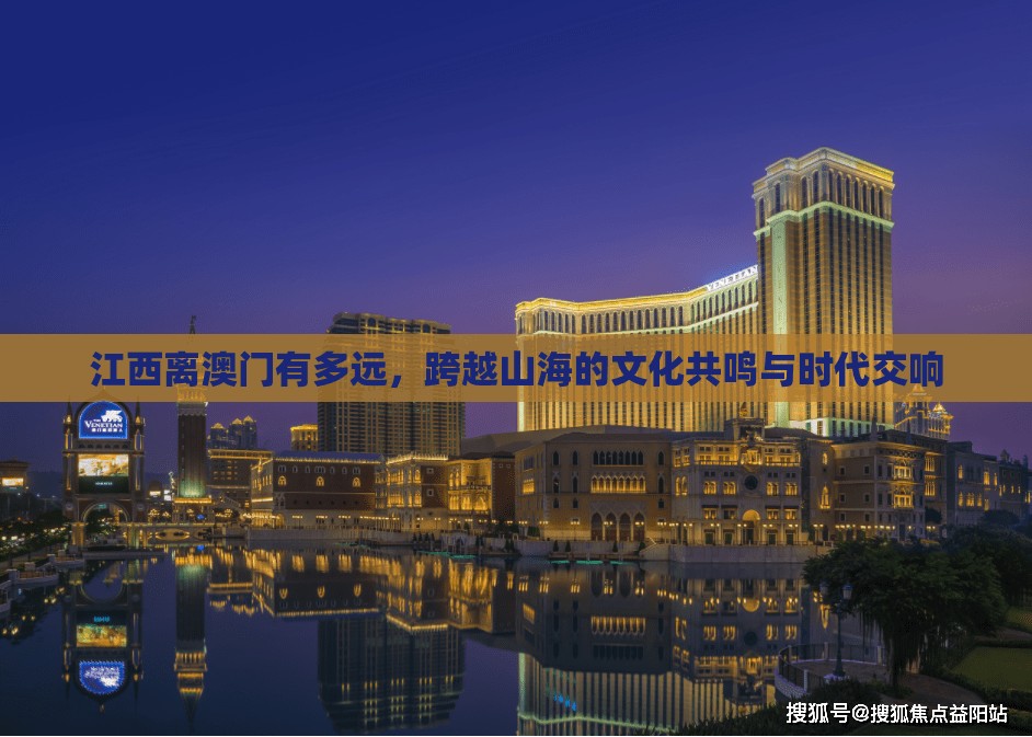 江西离澳门有多远，跨越山海的文化共鸣与时代交响