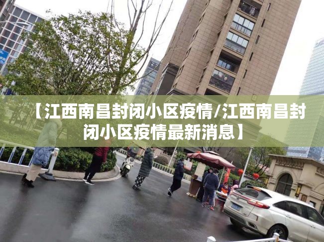 【江西南昌封闭小区疫情/江西南昌封闭小区疫情最新消息】