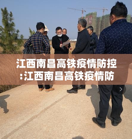 江西南昌高铁疫情防控:江西南昌高铁疫情防控电话