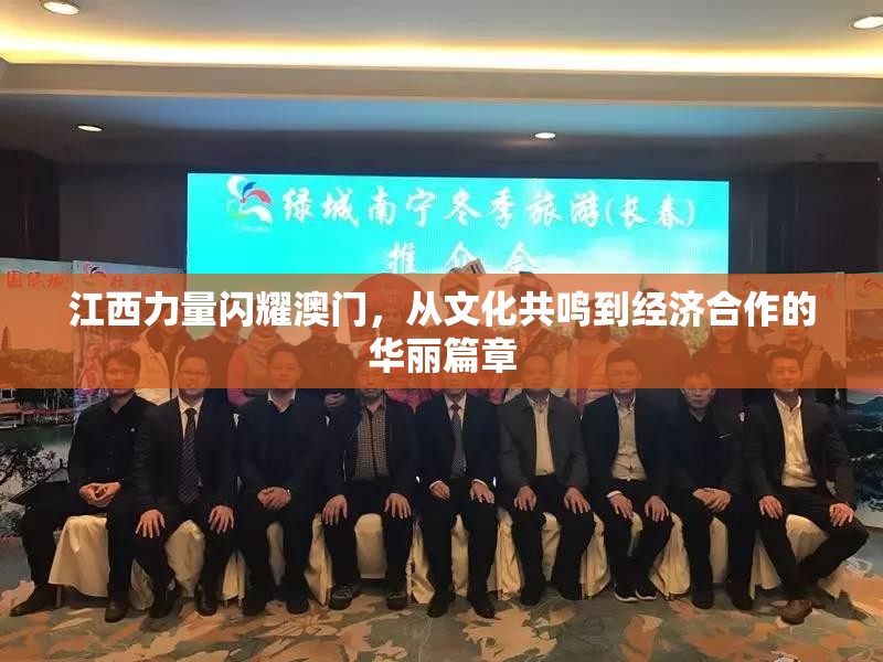 江西力量闪耀澳门，从文化共鸣到经济合作的华丽篇章