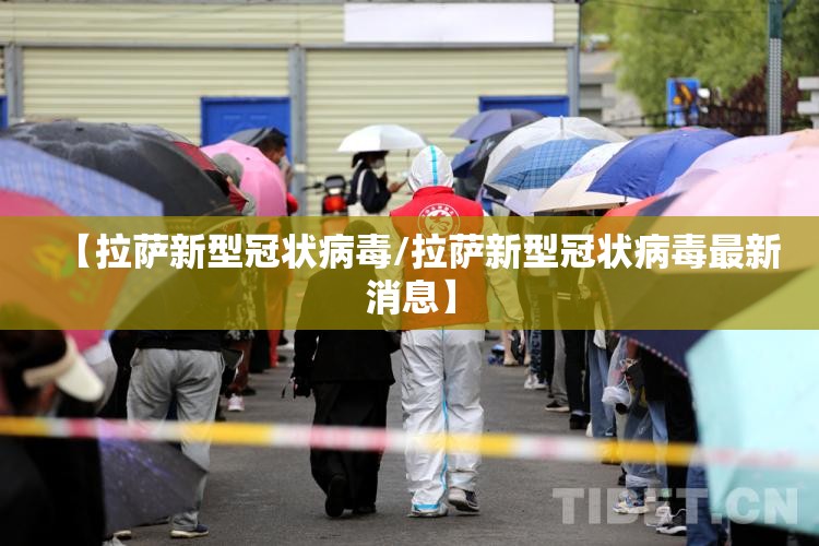 【拉萨新型冠状病毒/拉萨新型冠状病毒最新消息】