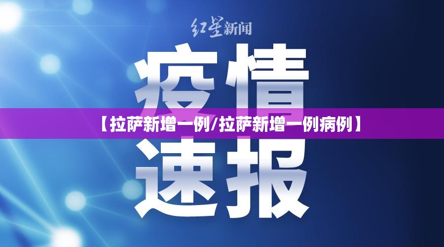 【拉萨新增一例/拉萨新增一例病例】
