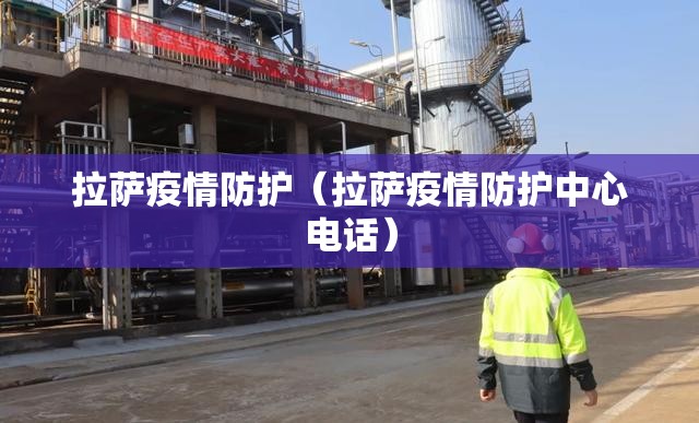 拉萨疫情防护（拉萨疫情防护中心电话）