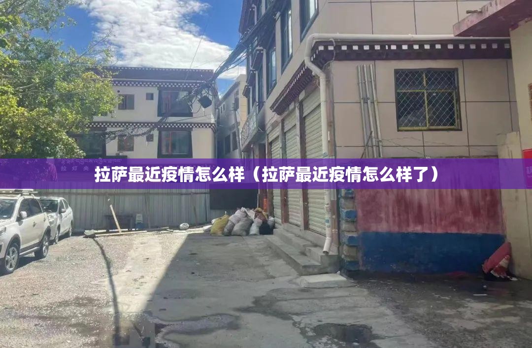拉萨最近疫情怎么样（拉萨最近疫情怎么样了）