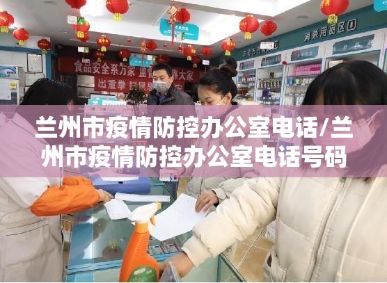 兰州市疫情防控办公室电话/兰州市疫情防控办公室电话号码