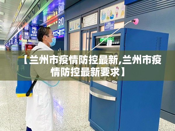 【兰州市疫情防控最新,兰州市疫情防控最新要求】