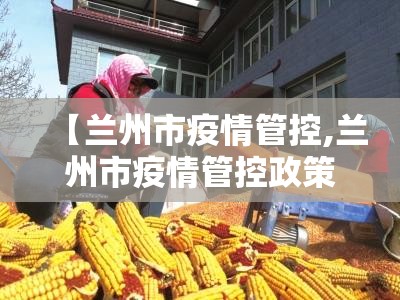 【兰州市疫情管控,兰州市疫情管控政策】