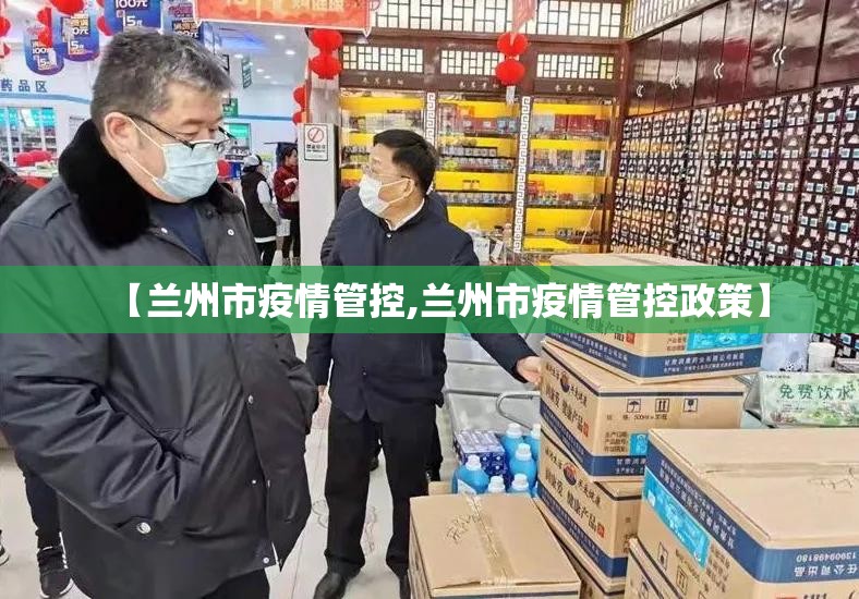 【兰州市疫情管控,兰州市疫情管控政策】