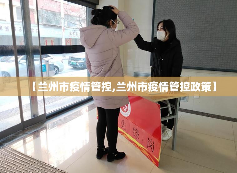【兰州市疫情管控,兰州市疫情管控政策】