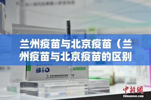 兰州疫苗与北京疫苗（兰州疫苗与北京疫苗的区别）