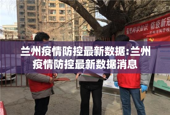 兰州疫情防控最新数据:兰州疫情防控最新数据消息
