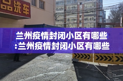 兰州疫情封闭小区有哪些:兰州疫情封闭小区有哪些地方
