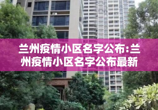 兰州疫情小区名字公布:兰州疫情小区名字公布最新