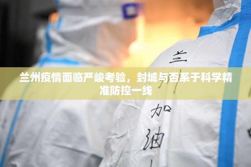 兰州疫情面临严峻考验，封城与否系于科学精准防控一线