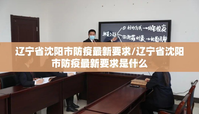 辽宁省沈阳市防疫最新要求/辽宁省沈阳市防疫最新要求是什么