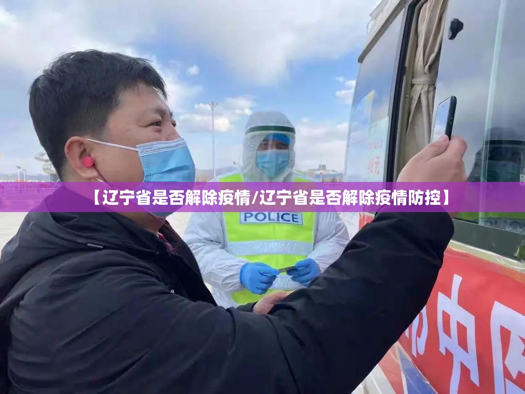 【辽宁省是否解除疫情/辽宁省是否解除疫情防控】