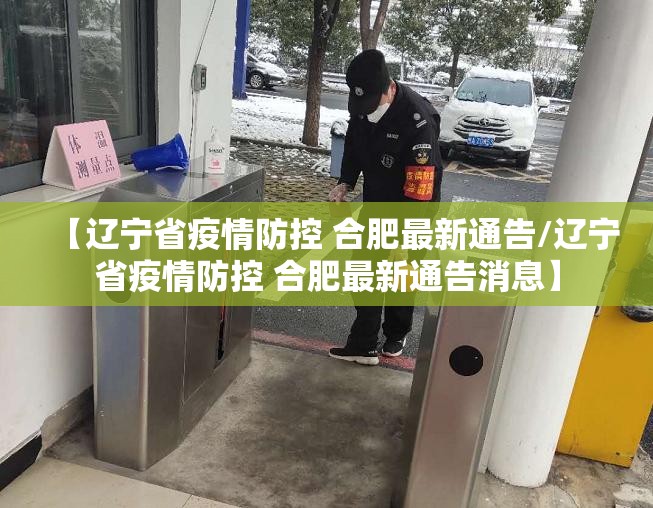 【辽宁省疫情防控 合肥最新通告/辽宁省疫情防控 合肥最新通告消息】