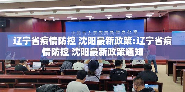 辽宁省疫情防控 沈阳最新政策:辽宁省疫情防控 沈阳最新政策通知