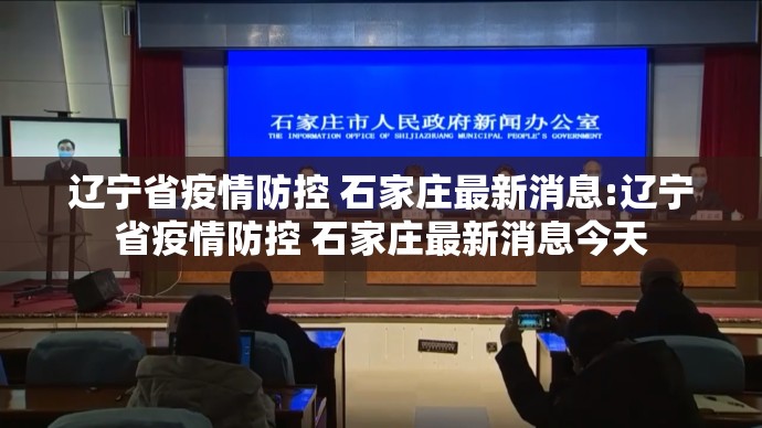 辽宁省疫情防控 石家庄最新消息:辽宁省疫情防控 石家庄最新消息今天