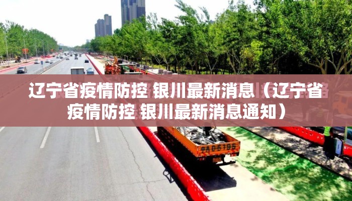 辽宁省疫情防控 银川最新消息（辽宁省疫情防控 银川最新消息通知）