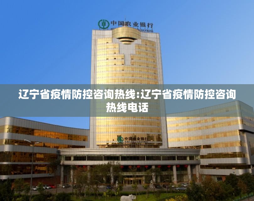 辽宁省疫情防控咨询热线:辽宁省疫情防控咨询热线电话