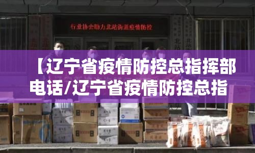 【辽宁省疫情防控总指挥部电话/辽宁省疫情防控总指挥部电话号码】