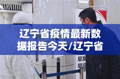 辽宁省疫情最新数据报告今天/辽宁省疫情最新数据报告