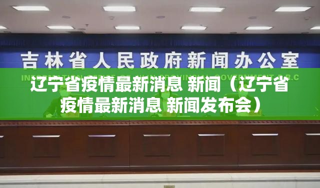 辽宁省疫情最新消息 新闻（辽宁省疫情最新消息 新闻发布会）