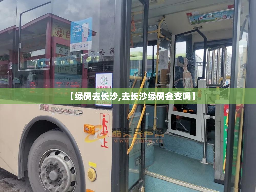 【绿码去长沙,去长沙绿码会变吗】