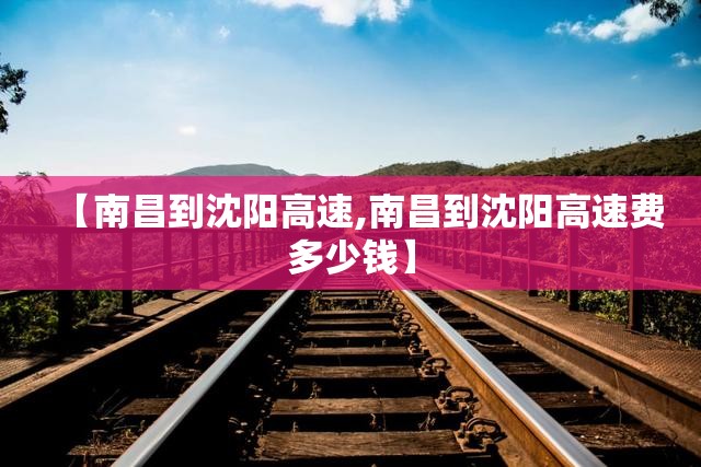 【南昌到沈阳高速,南昌到沈阳高速费多少钱】