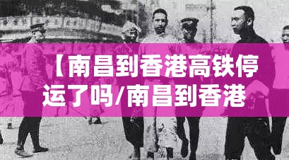 【南昌到香港高铁停运了吗/南昌到香港高铁停运了吗今天】