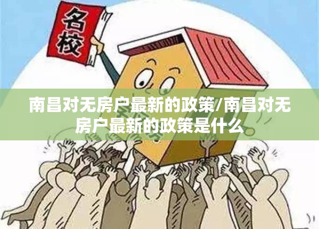 南昌对无房户最新的政策/南昌对无房户最新的政策是什么
