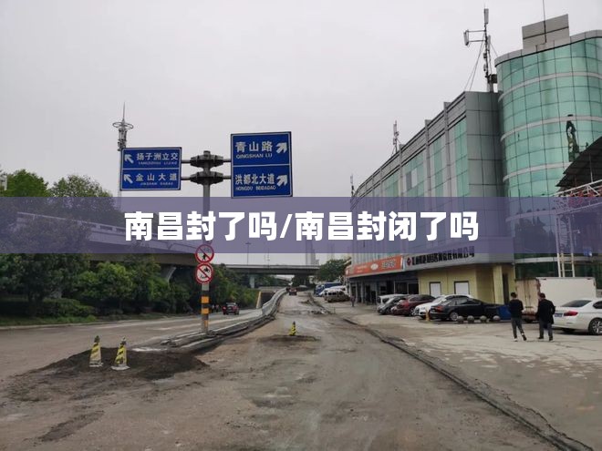 南昌封了吗/南昌封闭了吗