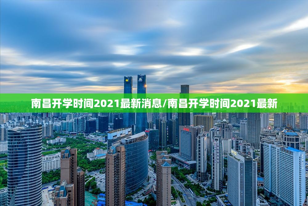 南昌开学时间2021最新消息/南昌开学时间2021最新