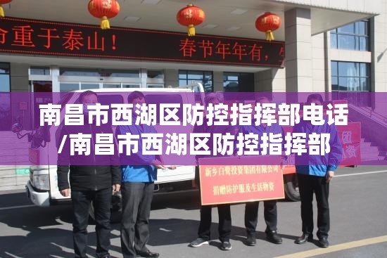 南昌市西湖区防控指挥部电话/南昌市西湖区防控指挥部