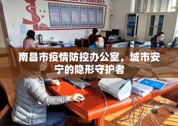 南昌市疫情防控办公室，城市安宁的隐形守护者