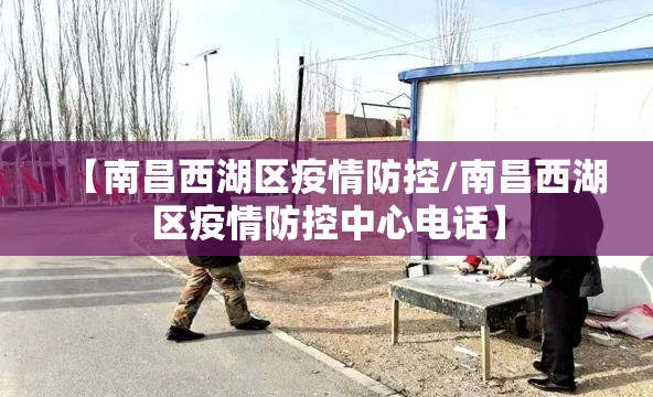 【南昌西湖区疫情防控/南昌西湖区疫情防控中心电话】