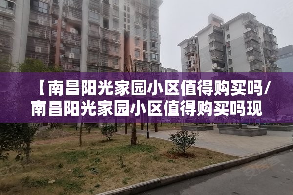 【南昌阳光家园小区值得购买吗/南昌阳光家园小区值得购买吗现在】