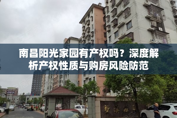 南昌阳光家园有产权吗？深度解析产权性质与购房风险防范