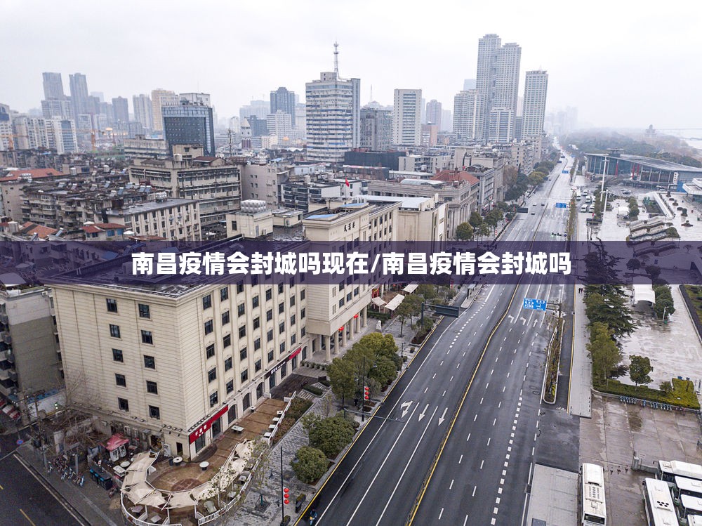 南昌疫情会封城吗现在/南昌疫情会封城吗