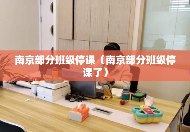 南京部分班级停课（南京部分班级停课了）