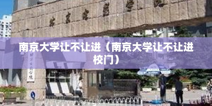 南京大学让不让进（南京大学让不让进校门）