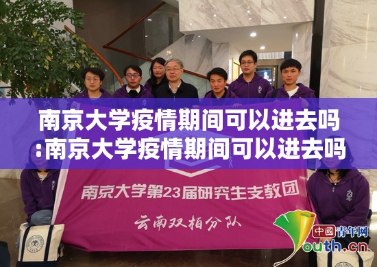 南京大学疫情期间可以进去吗:南京大学疫情期间可以进去吗现在