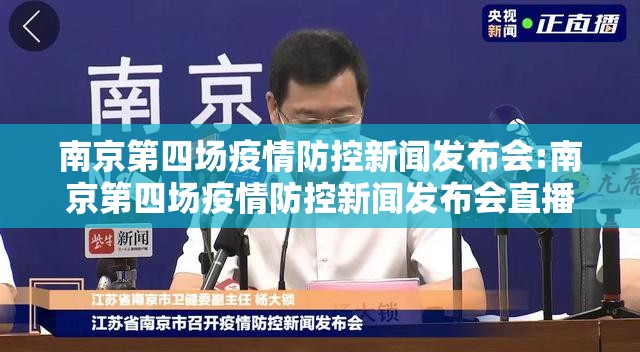 南京第四场疫情防控新闻发布会:南京第四场疫情防控新闻发布会直播