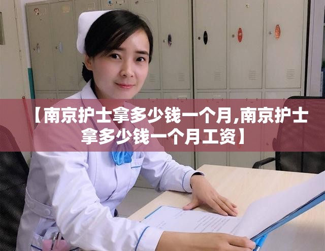 【南京护士拿多少钱一个月,南京护士拿多少钱一个月工资】