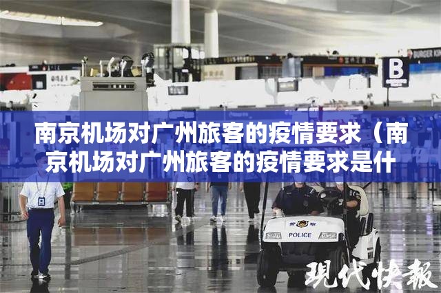 南京机场对广州旅客的疫情要求（南京机场对广州旅客的疫情要求是什么）