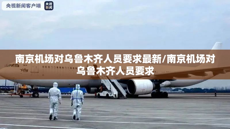 南京机场对乌鲁木齐人员要求最新/南京机场对乌鲁木齐人员要求